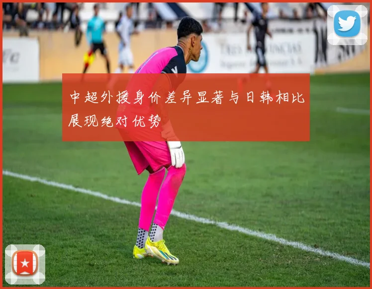 中超外援身价差异显著与日韩相比展现绝对优势