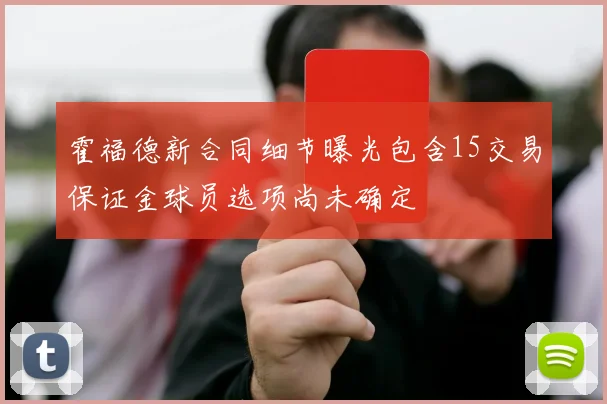 霍福德新合同细节曝光包含15交易保证金球员选项尚未确定